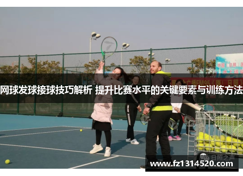 网球发球接球技巧解析 提升比赛水平的关键要素与训练方法