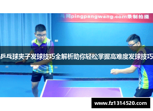 乒乓球夹子发球技巧全解析助你轻松掌握高难度发球技巧
