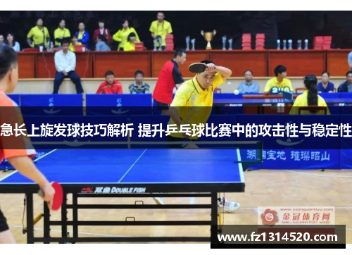 急长上旋发球技巧解析 提升乒乓球比赛中的攻击性与稳定性